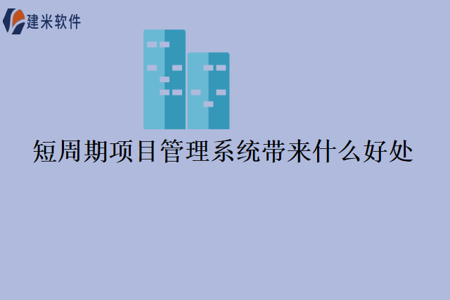 短周期项目管理系统带来什么好处