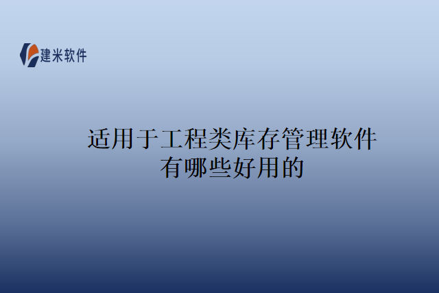 适用于工程类库存管理软件有哪些好用的