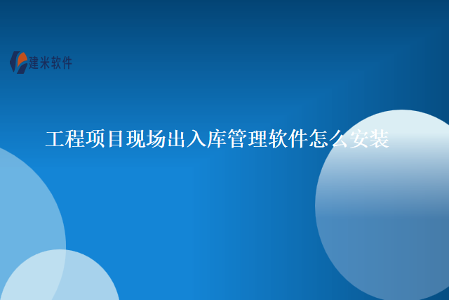 工程项目现场出入库管理软件怎么安装