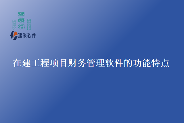在建工程项目财务管理软件的功能特点