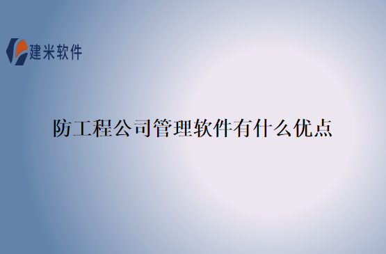 防工程公司管理软件有什么优点