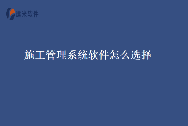 施工管理系统软件怎么选择