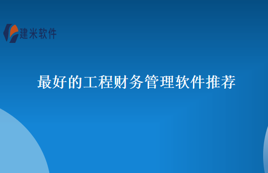 最好的工程财务管理软件推荐