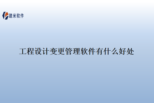 工程设计变更管理软件有什么好处