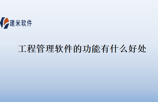 工程管理软件的功能有什么好处