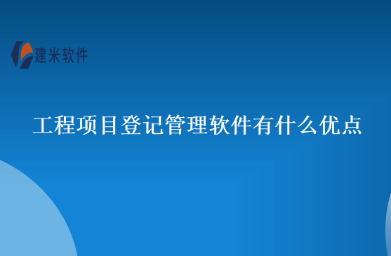 工程项目登记管理软件有什么优点