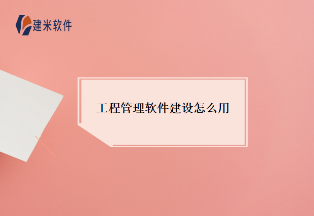 工程管理软件建设怎么用
