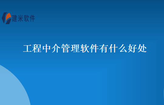 工程中介管理软件有什么好处