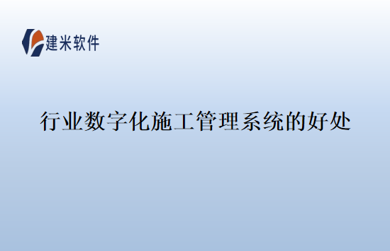 行业数字化施工管理系统的好处
