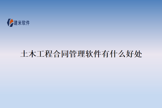 土木工程合同管理软件有什么好处