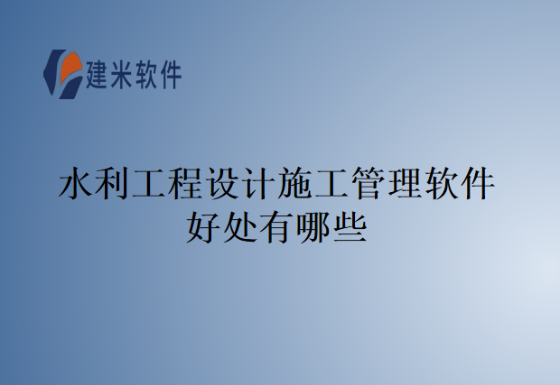 水利工程设计施工管理软件好处有哪些