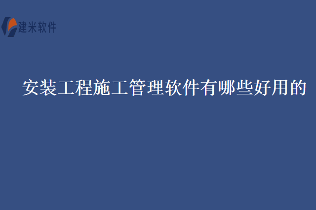 安装工程施工管理软件有哪些好用的