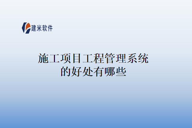 施工项目工程管理系统的好处有哪些