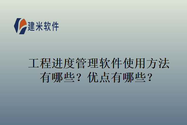 工程进度管理软件使用方法有哪些?优点有哪些?