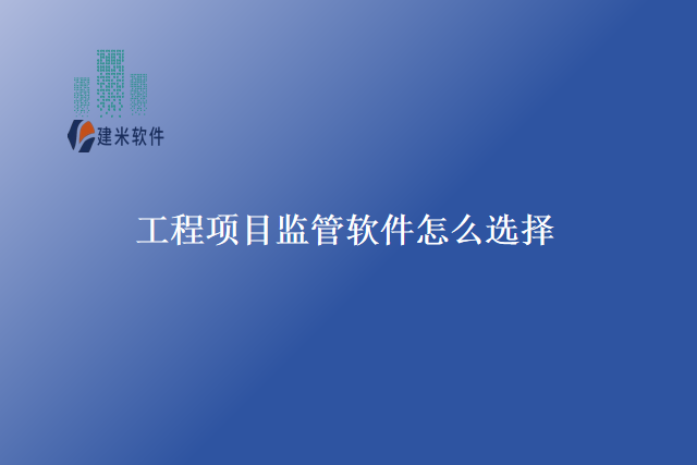 工程项目监管软件怎么选择