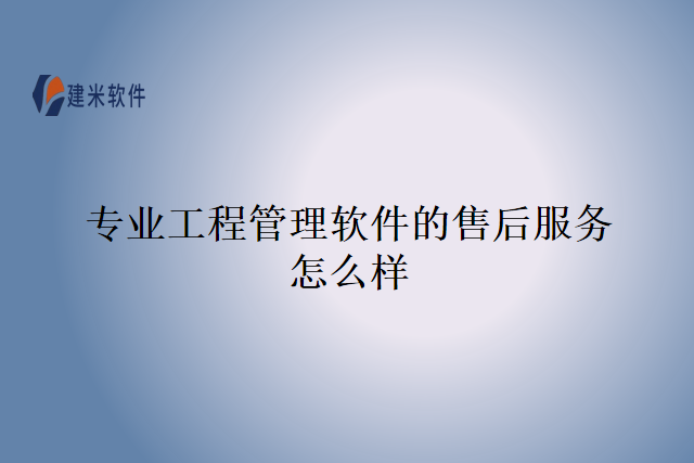 专业工程管理软件的售后服务怎么样