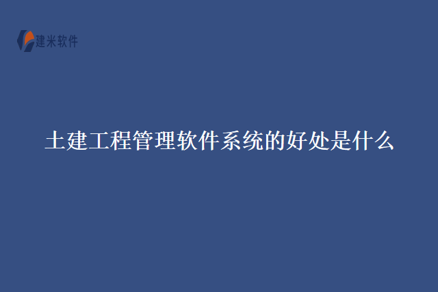 土建工程管理软件系统的好处是什么