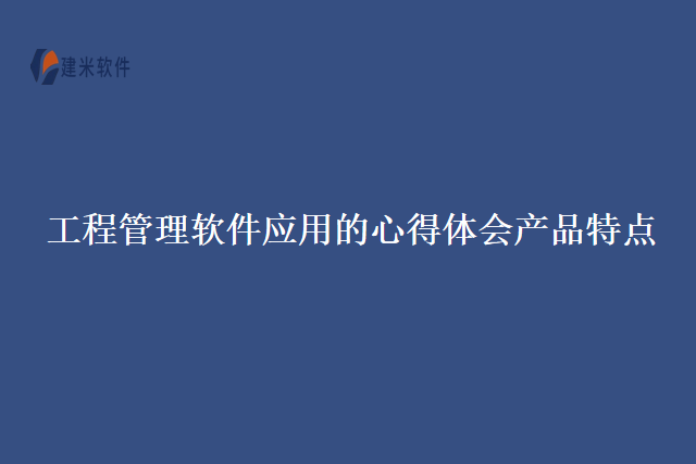 工程管理软件应用的心得体会产品特点