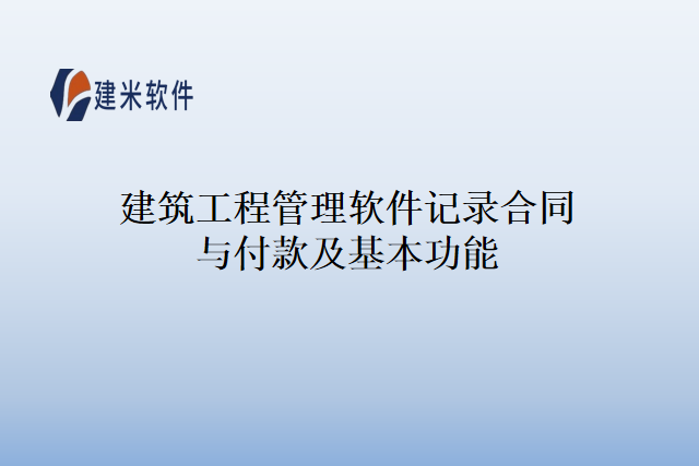 建筑工程管理软件记录合同与付款及基本功能