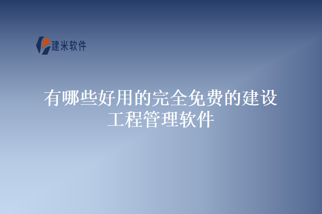 有哪些好用的完全免费的建设工程管理软件