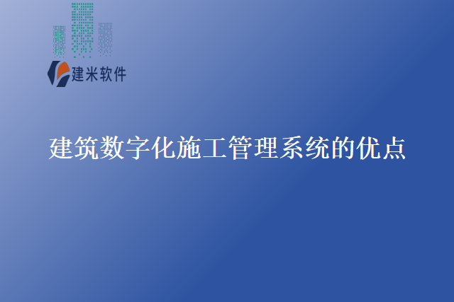 建筑数字化施工管理系统的优点