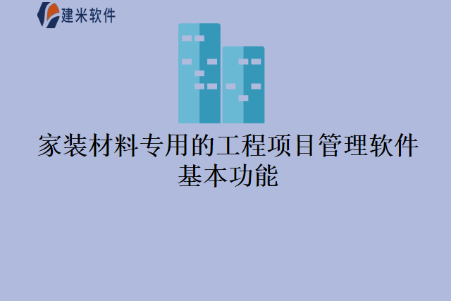 家装材料专用的工程项目管理软件基本功能