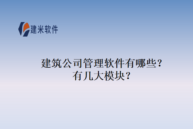 建筑公司管理软件有哪些?有几大模块?