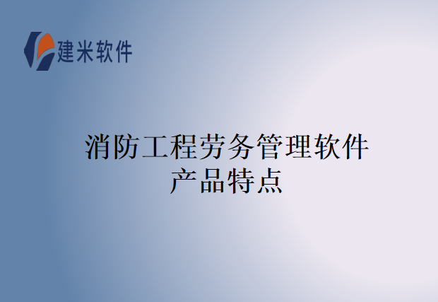消防工程劳务管理软件产品特点