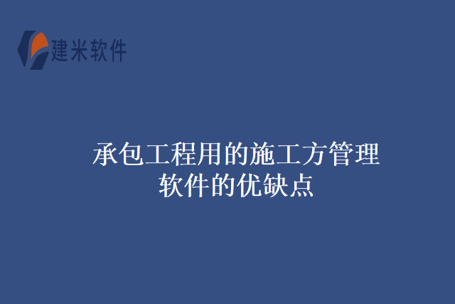 承包工程用的施工方管理软件的优缺点