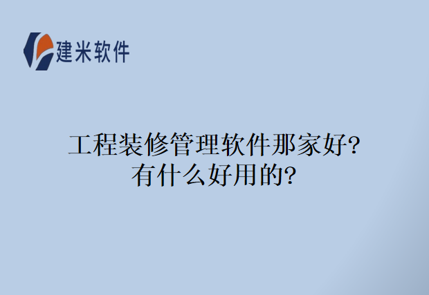 工程装修管理软件那家好?有什么好用的?