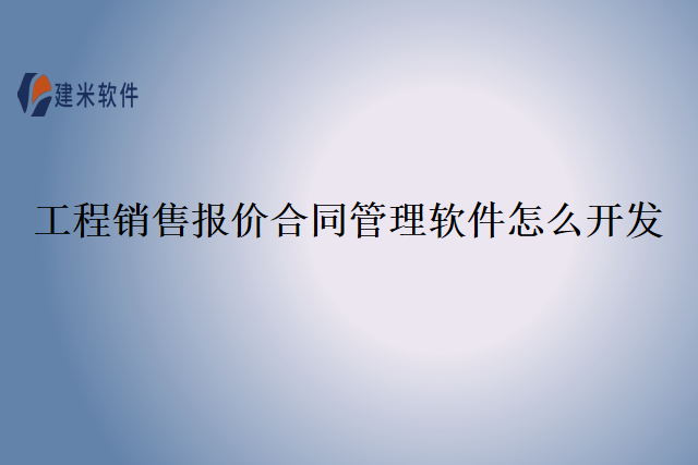 工程销售报价合同管理软件怎么开发