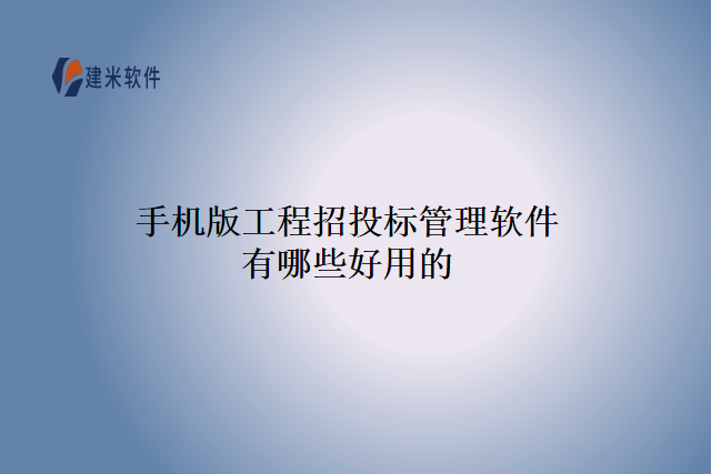 手机版工程招投标管理软件有哪些好用的