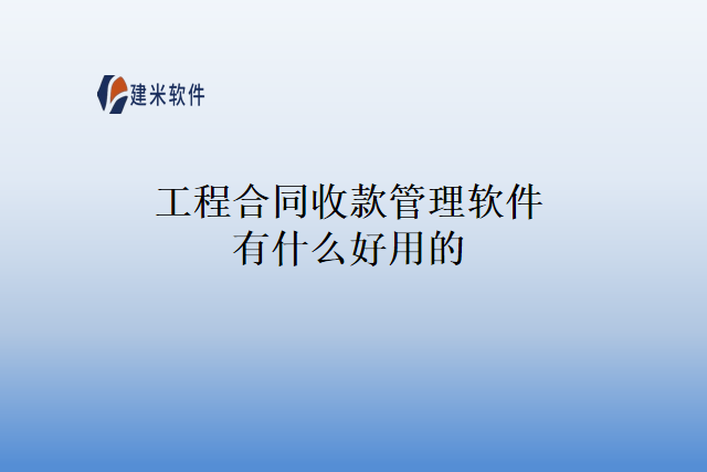 工程合同收款管理软件有什么好用的