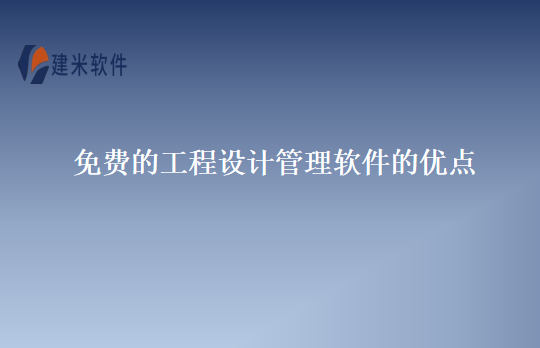 免费的工程设计管理软件的优点