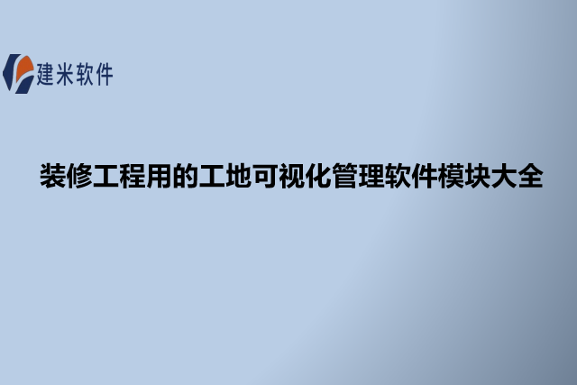 装修工程用的工地可视化管理软件模块大全