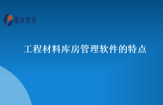 工程材料库房管理软件的特点