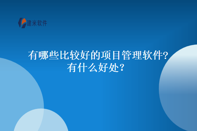 有哪些比较好的项目管理软件?有什么好处？