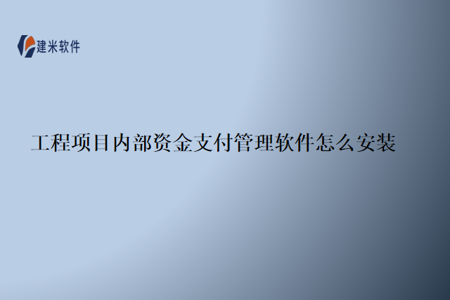 工程项目内部资金支付管理软件怎么安装