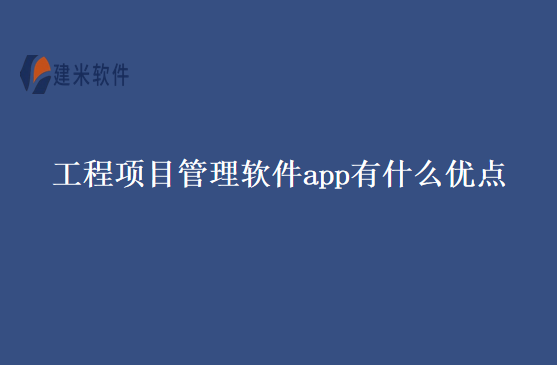 工程项目管理软件app有什么优点