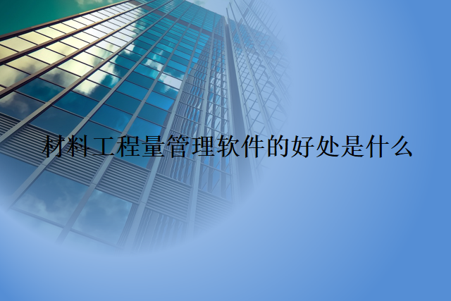 材料工程量管理软件的好处是什么