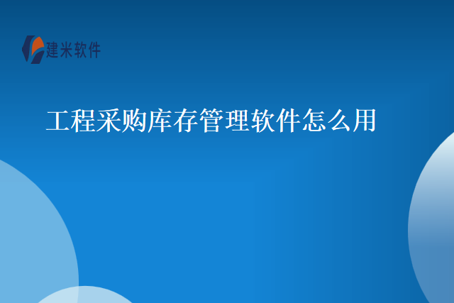 工程采购库存管理软件怎么用