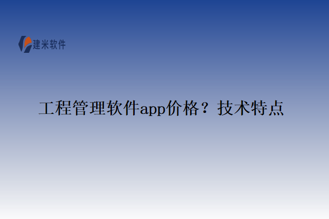 工程管理软件app价格?技术特点