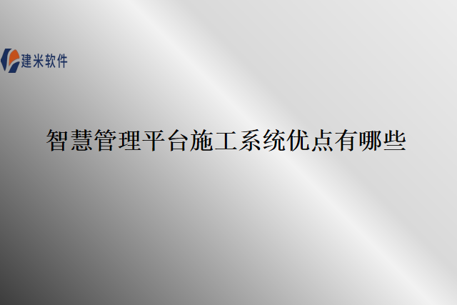 智慧管理平台施工系统优点有哪些