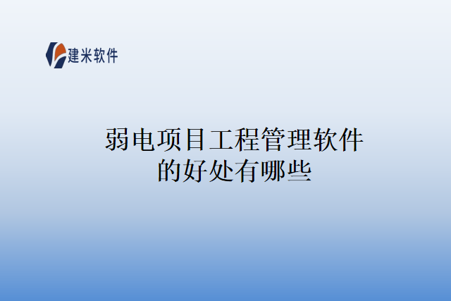 弱电项目工程管理软件的好处有哪些