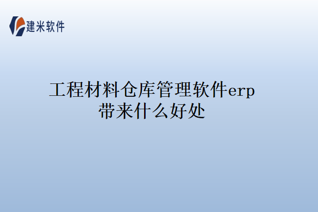 工程材料仓库管理软件erp带来什么好处
