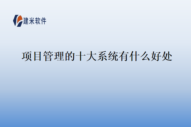 项目管理的十大系统有什么好处