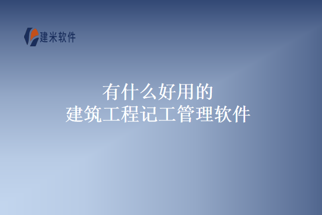 有什么好用的建筑工程记工管理软件