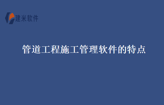 管道工程施工管理软件的特点