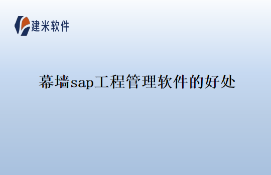 幕墙sap工程管理软件的好处