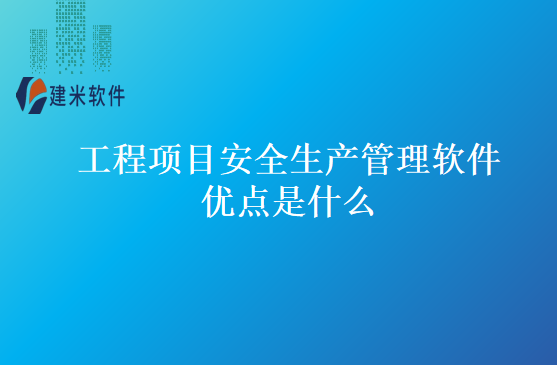 工程项目安全生产管理软件优点是什么